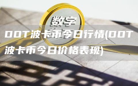 DOT波卡币今日行情 - DOT波卡币今日价格表现
